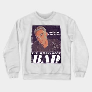 I've always been bad. Crewneck Sweatshirt